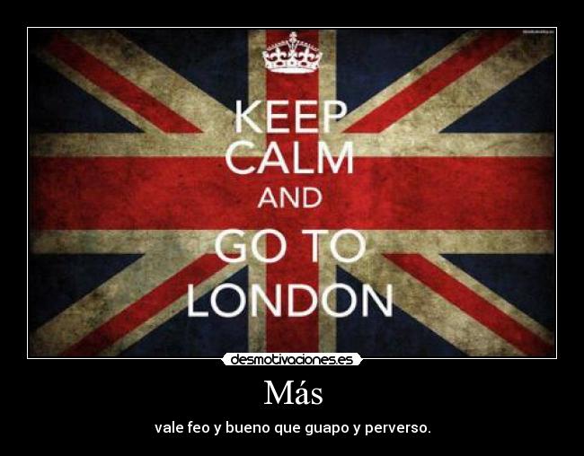 Más - vale feo y bueno que guapo y perverso.