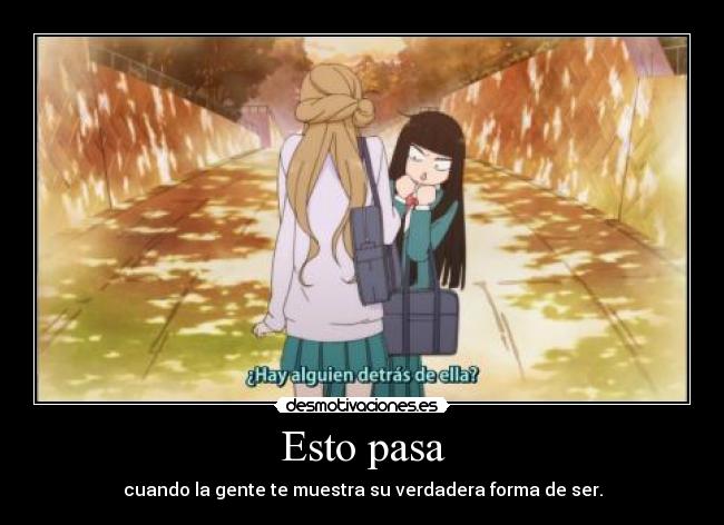 Esto pasa - cuando la gente te muestra su verdadera forma de ser.