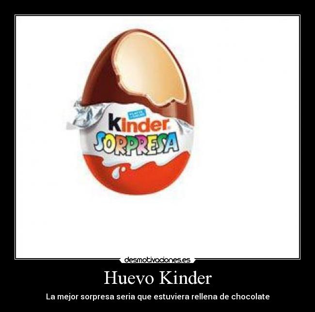 Huevo Kinder - La mejor sorpresa seria que estuviera rellena de chocolate