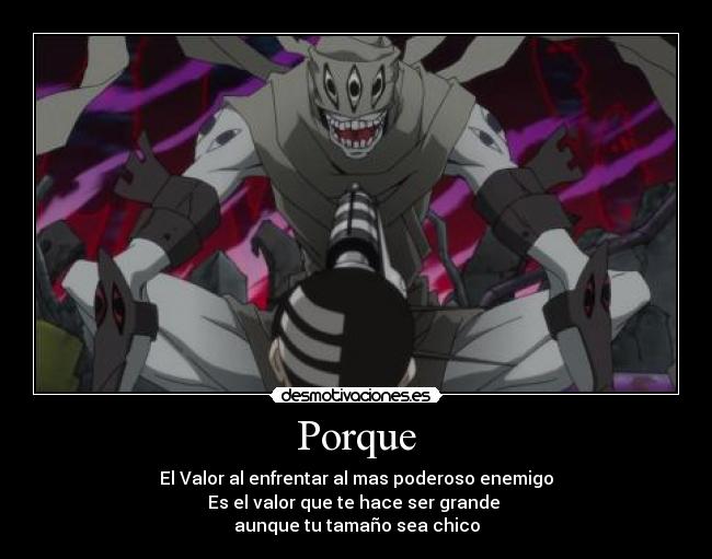 Porque - El Valor al enfrentar al mas poderoso enemigo
Es el valor que te hace ser grande
aunque tu tamaño sea chico