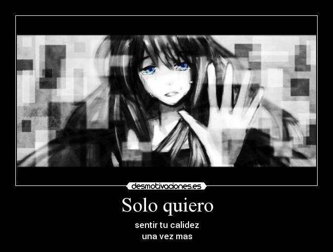 Solo quiero - sentir tu calidez
una vez mas