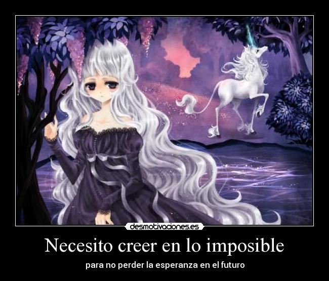 Necesito creer en lo imposible - para no perder la esperanza en el futuro