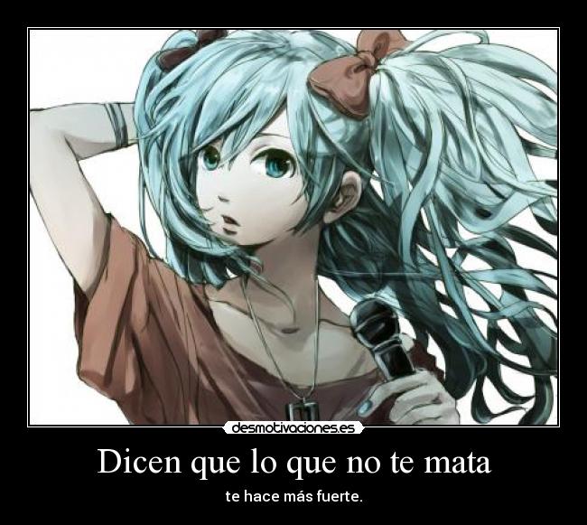 Dicen que lo que no te mata - te hace más fuerte.