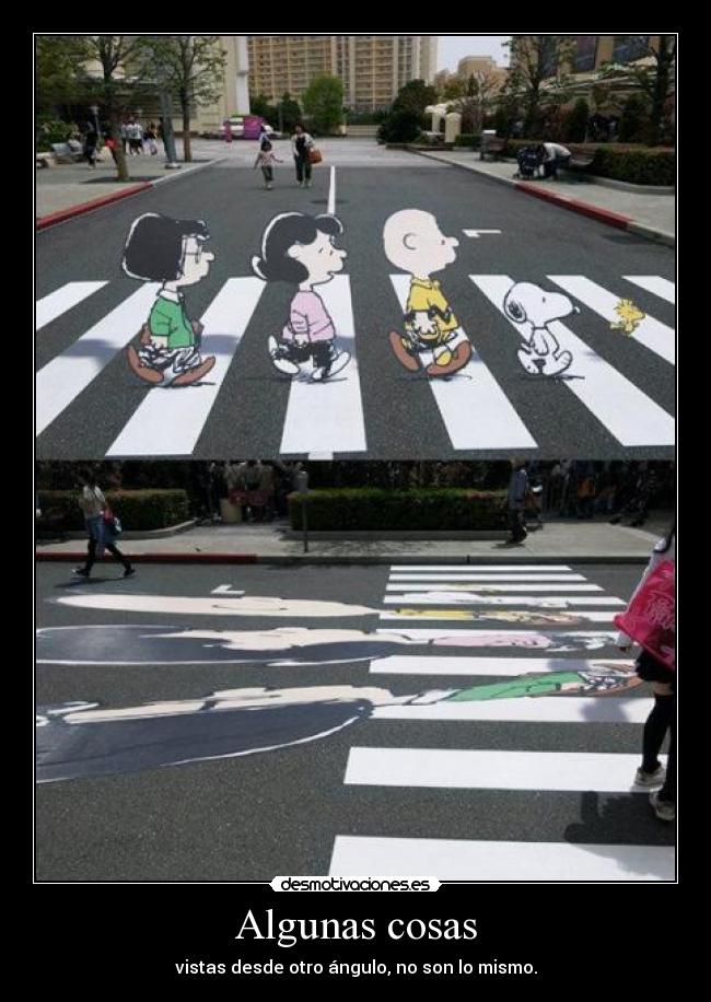 Algunas cosas - vistas desde otro ángulo, no son lo mismo.