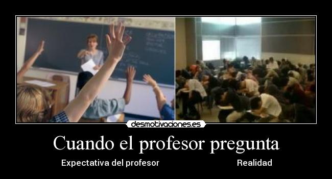 Cuando el profesor pregunta - Expectativa del profesor                   │                  Realidad