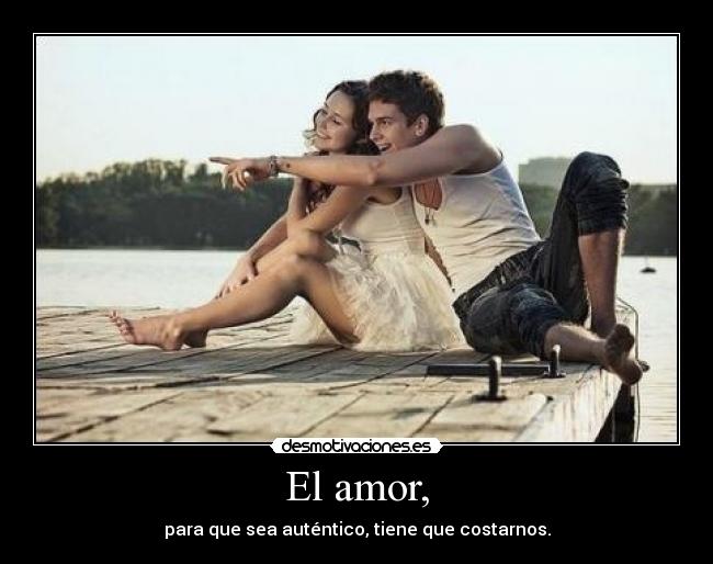 El amor, - para que sea auténtico, tiene que costarnos.