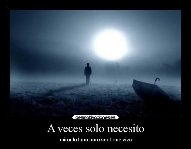 A veces solo necesito - mirar la luna para sentirme vivo