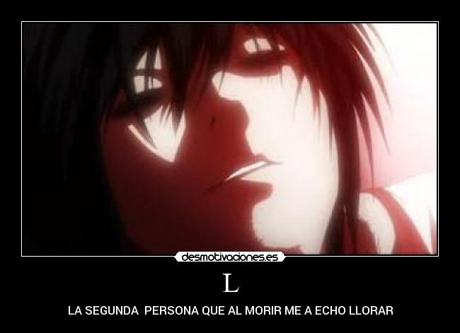 L - LA SEGUNDA  PERSONA QUE AL MORIR ME A ECHO LLORAR