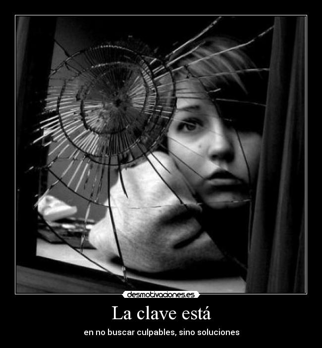 La clave está - en no buscar culpables, sino soluciones