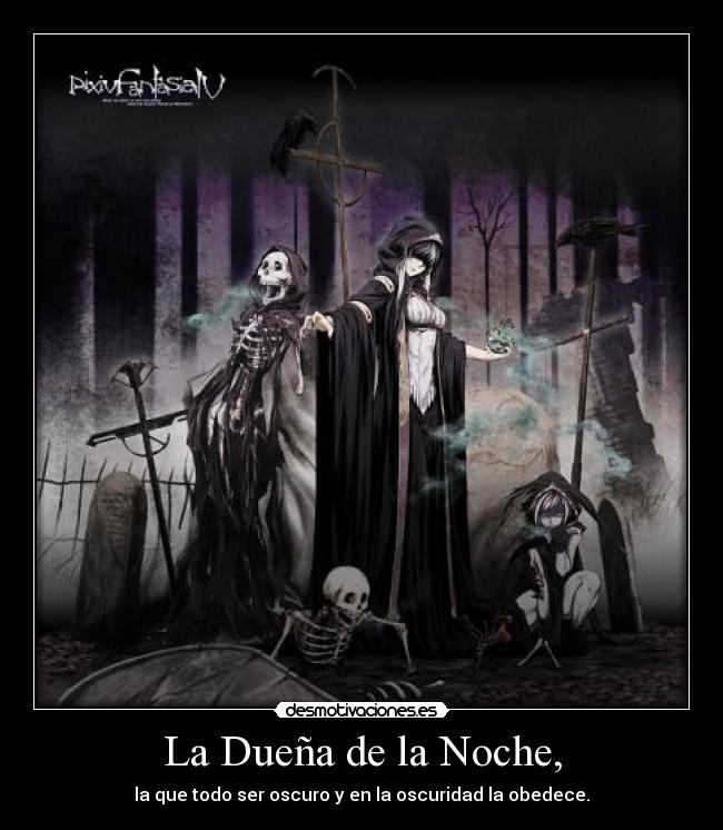 La Dueña de la Noche, - la que todo ser oscuro y en la oscuridad la obedece.