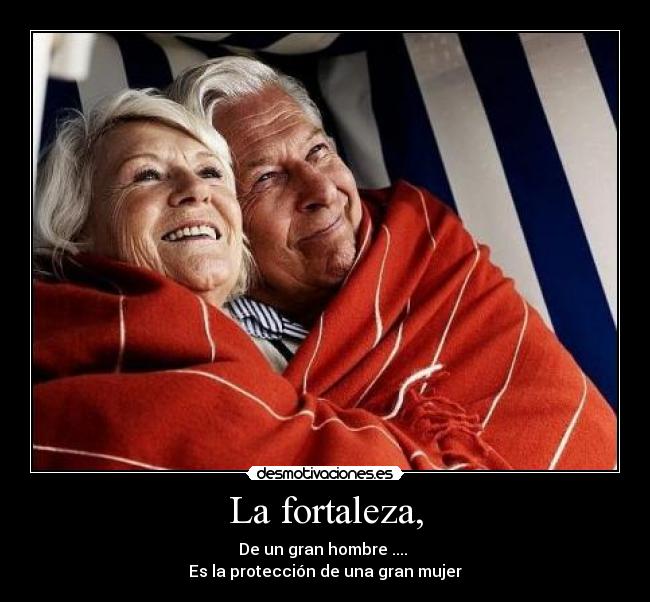 La fortaleza, - De un gran hombre ....
Es la protección de una gran mujer