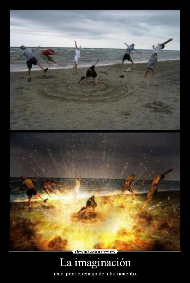La imaginación - es el peor enemigo del aburrimiento.