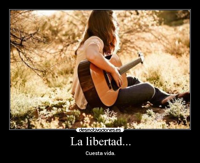 La libertad... - Cuesta vida.