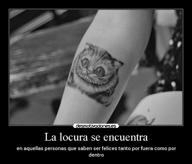 La locura se encuentra - en aquellas personas que saben ser felices tanto por fuera como por dentro