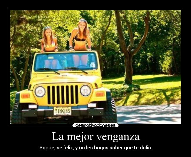 La mejor venganza - Sonríe, se feliz, y no les hagas saber que te dolió.