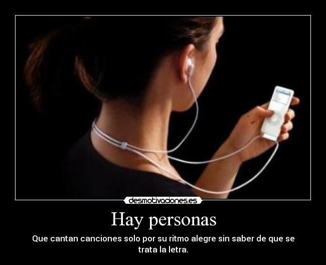 Hay personas - Que cantan canciones solo por su ritmo alegre sin saber de que se trata la letra.
