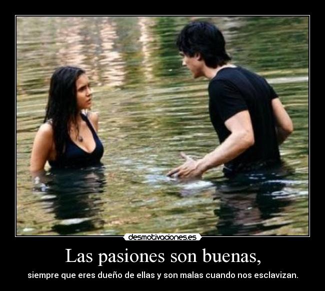 Las pasiones son buenas, - 