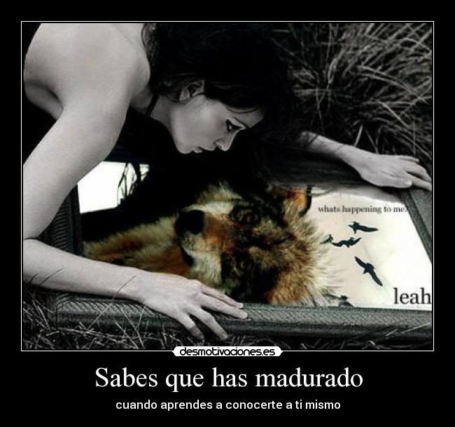 Sabes que has madurado - cuando aprendes a conocerte a ti mismo