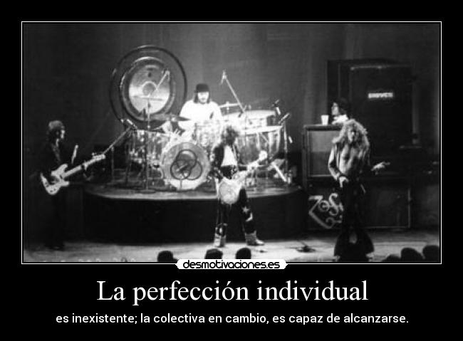 La perfección individual - es inexistente; la colectiva en cambio, es capaz de alcanzarse.