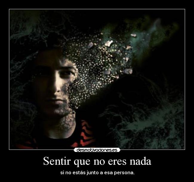 Sentir que no eres nada - si no estás junto a esa persona.