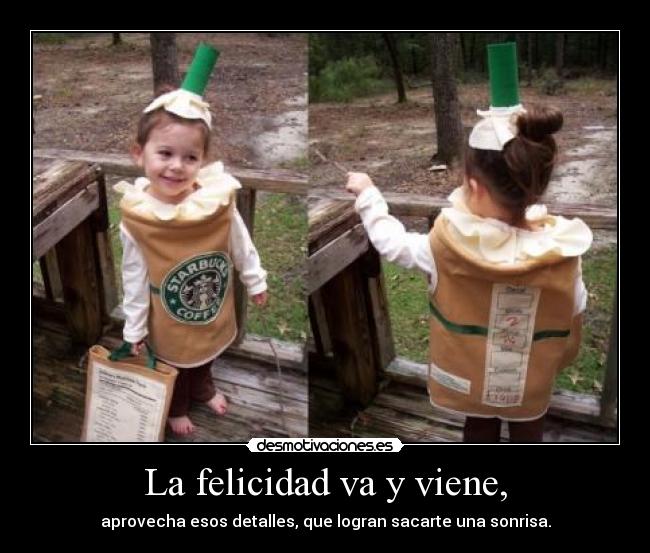 La felicidad va y viene, -