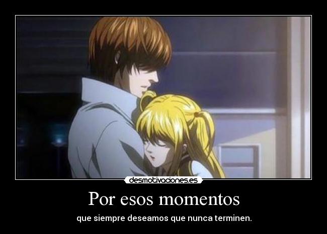 Por esos momentos - que siempre deseamos que nunca terminen.