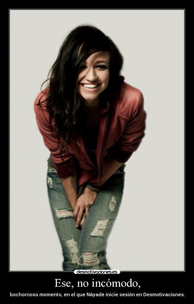 Ese, no incómodo, - bochornoso momento, en el que Náyade inicie sesión en Desmotivaciones.