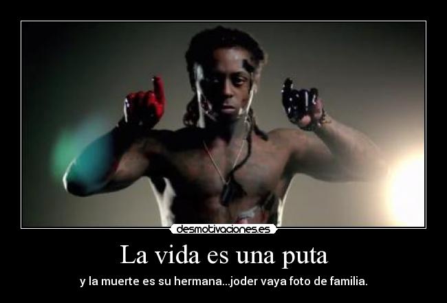 carteles vida vida una puta muerte hermana lil wayne foot foot desmotivaciones