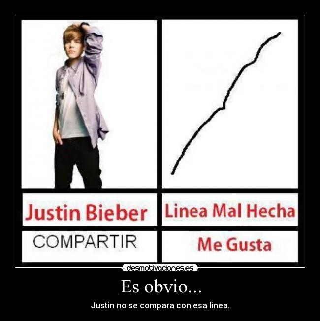 Es obvio... - Justin no se compara con esa linea.