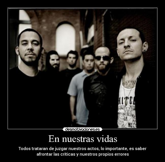 En nuestras vidas - Todos trataran de juzgar nuestros actos, lo importante, es saber
afrontar las criticas y nuestros propios errores
