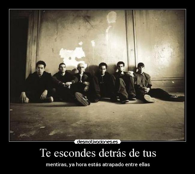 Te escondes detrás de tus - mentiras, ya hora estás atrapado entre ellas