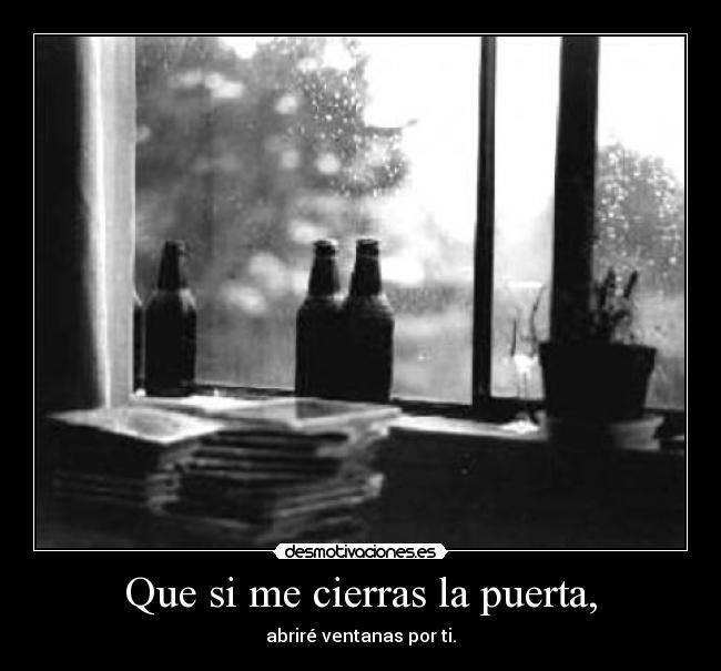 Que si me cierras la puerta, - 