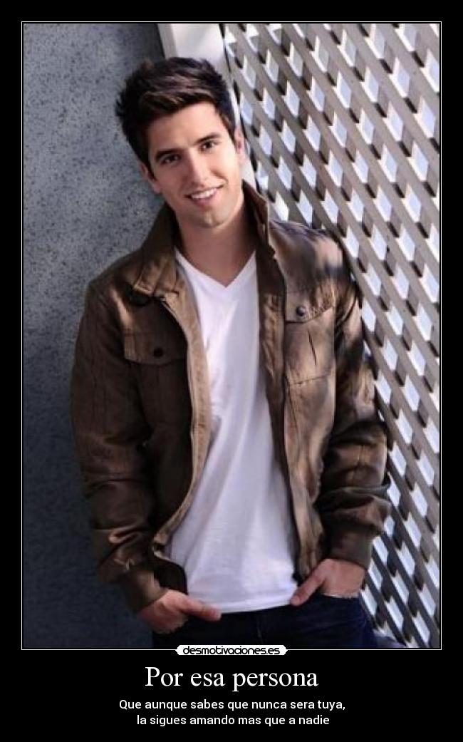 Por esa persona - Que aunque sabes que nunca sera tuya,
la sigues amando mas que a nadie♥