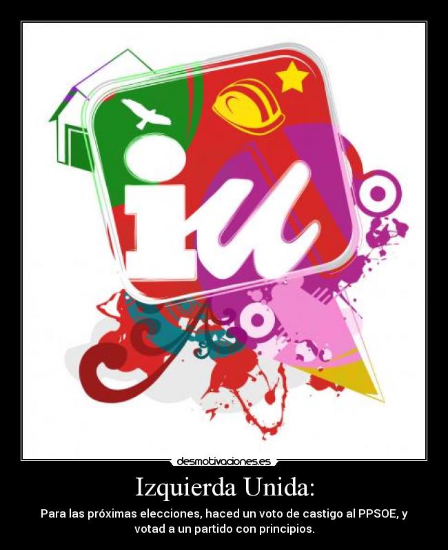 Izquierda Unida: - Para las próximas elecciones, haced un voto de castigo al PPSOE, y
votad a un partido con principios.