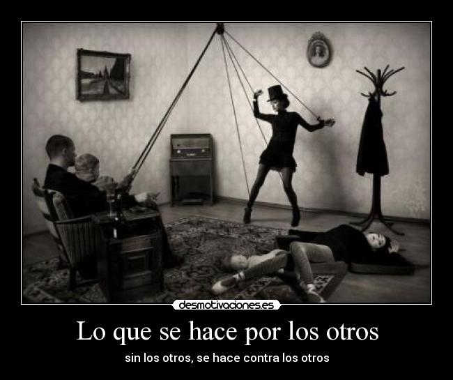 Lo que se hace por los otros - sin los otros, se hace contra los otros