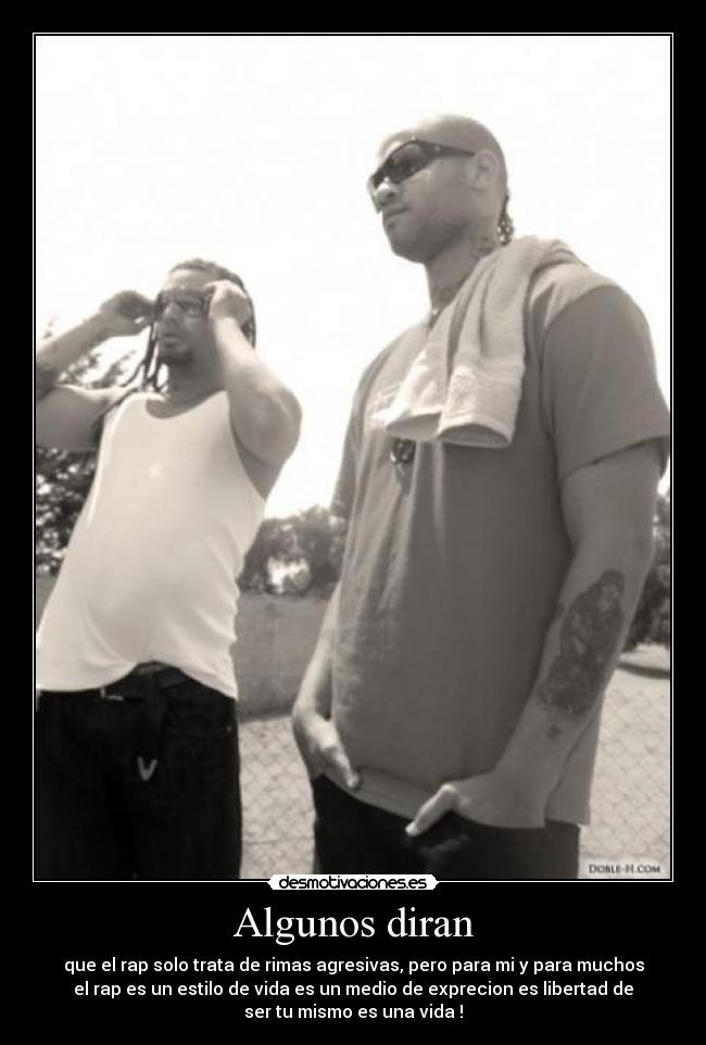 Algunos diran - que el rap solo trata de rimas agresivas, pero para mi y para muchos
el rap es un estilo de vida es un medio de exprecion es libertad de
ser tu mismo es una vida !
