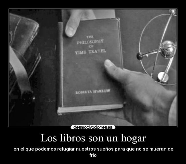 Los libros son un hogar - en el que podemos refugiar nuestros sueños para que no se mueran de frío