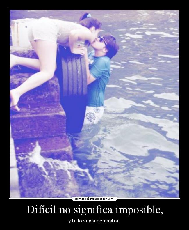 Difícil no significa imposible, -