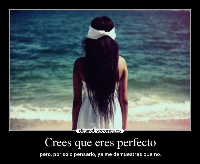Crees que eres perfecto -