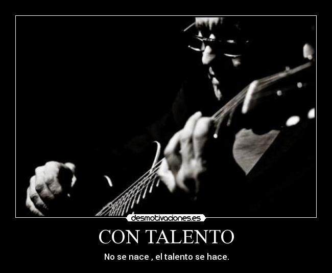 CON TALENTO - No se nace , el talento se hace.