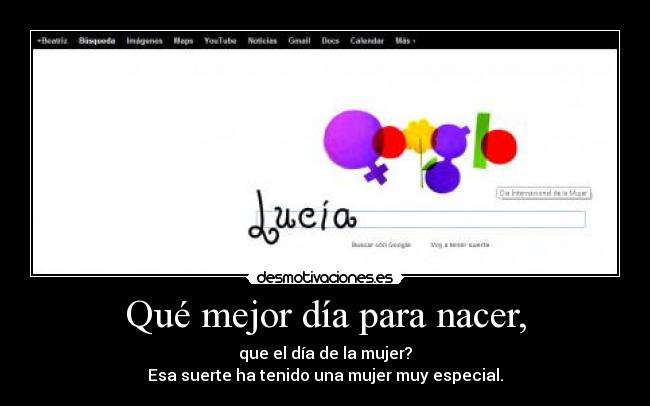 Qué mejor día para nacer, - que el día de la mujer?
Esa suerte ha tenido una mujer muy especial.