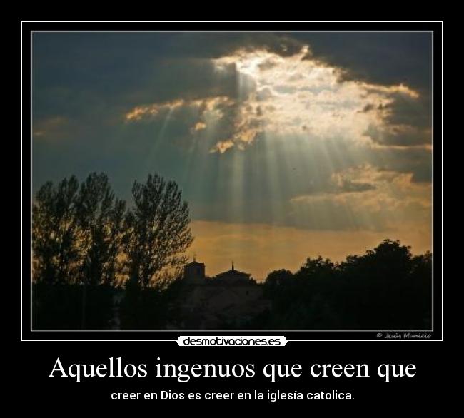 Aquellos ingenuos que creen que - 