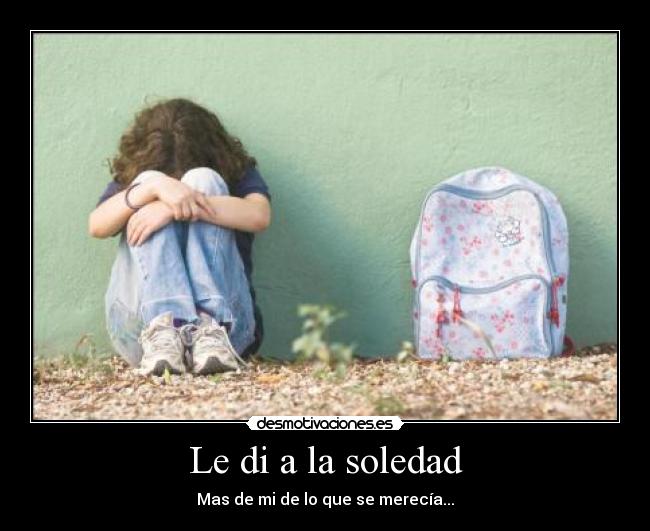 Le di a la soledad - Mas de mi de lo que se merecía...