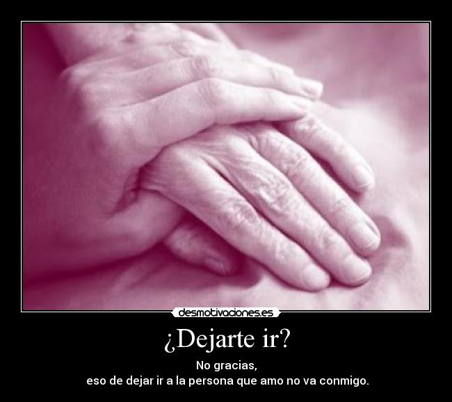 ¿Dejarte ir? -