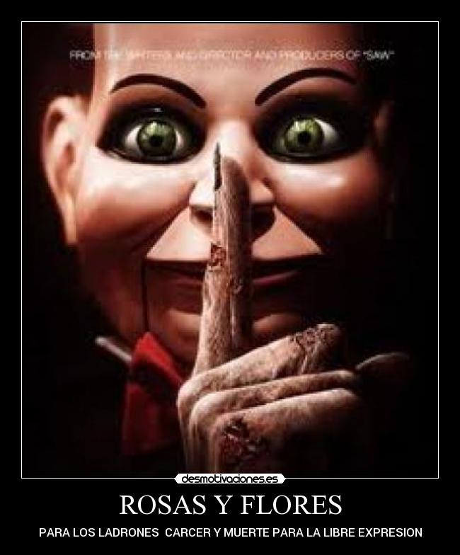 ROSAS Y FLORES - PARA LOS LADRONES CARCER Y MUERTE PARA LA LIBRE EXPRESION