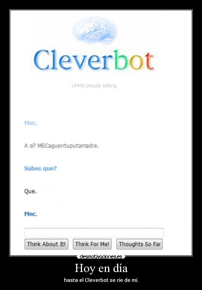 Hoy en día - hasta el Cleverbot se ríe de mí.