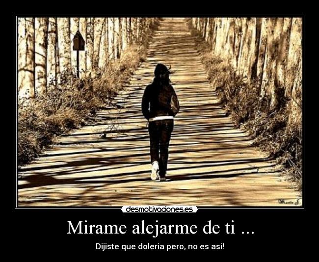 Mirame alejarme de ti ... - 