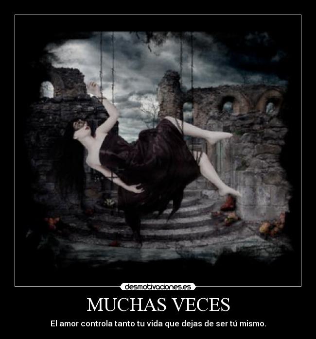 MUCHAS VECES - El amor controla tanto tu vida que dejas de ser tú mismo.