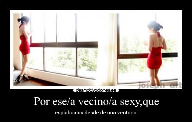 Por ese/a vecino/a sexy,que -