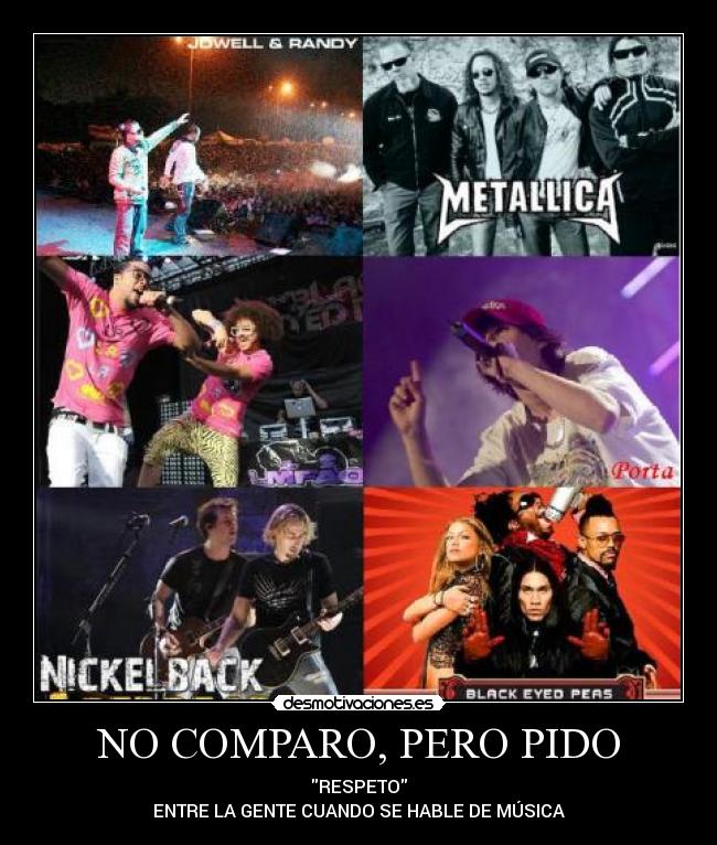 NO COMPARO, PERO PIDO - RESPETO
ENTRE LA GENTE CUANDO SE HABLE DE MÚSICA